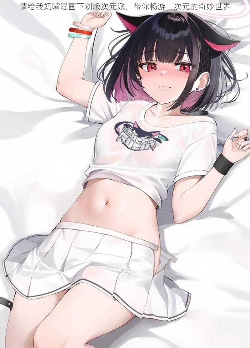 请给我奶嘴漫画下划版次元派,带你畅游二次元的奇妙世界