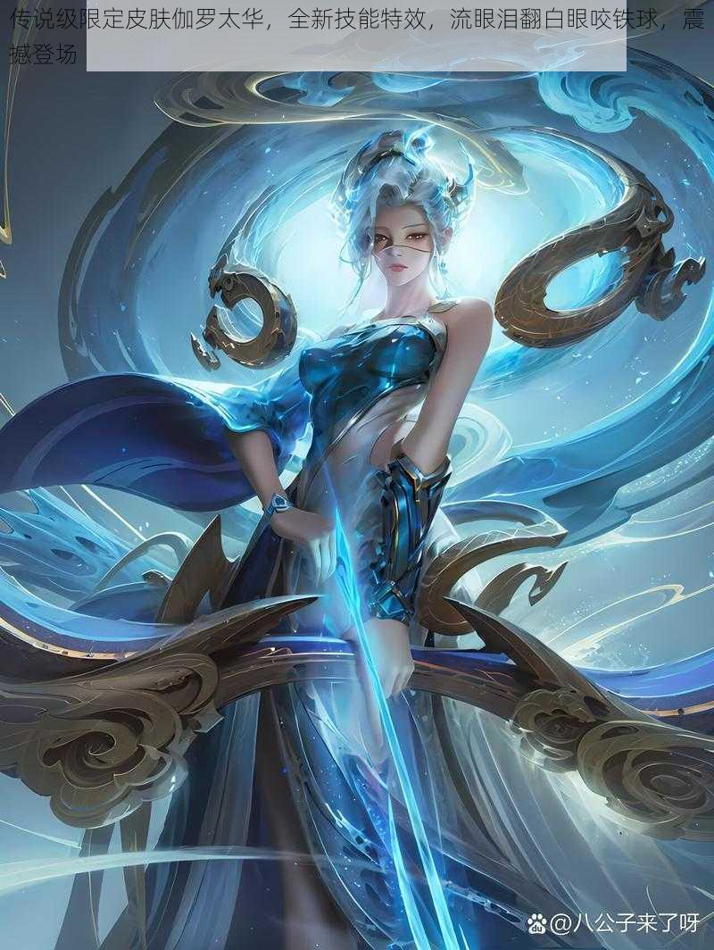传说级限定皮肤伽罗太华,全新技能特效,流眼泪翻白眼咬铁球,震撼登场