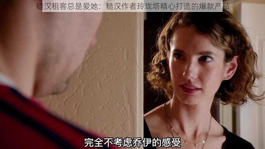 糙汉租客总是爱她:糙汉作者玲珑塔精心打造的爆款产品