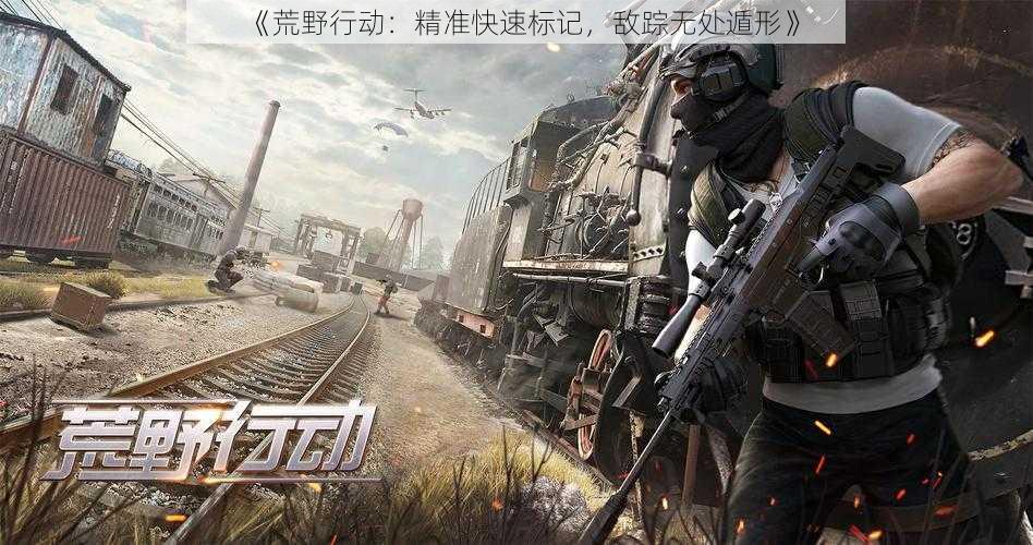 《荒野行动:精准快速标记,敌踪无处遁形》