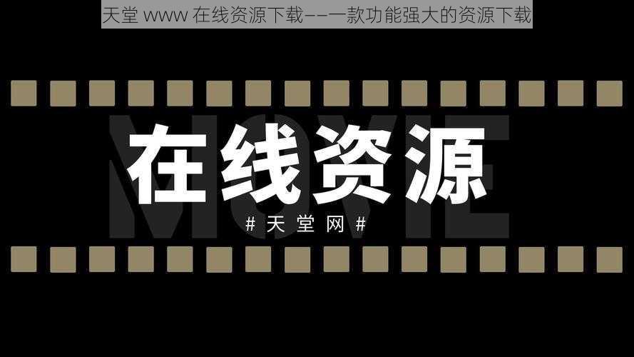 在线天堂 www 在线资源下载——一款功能强大的资源下载工具