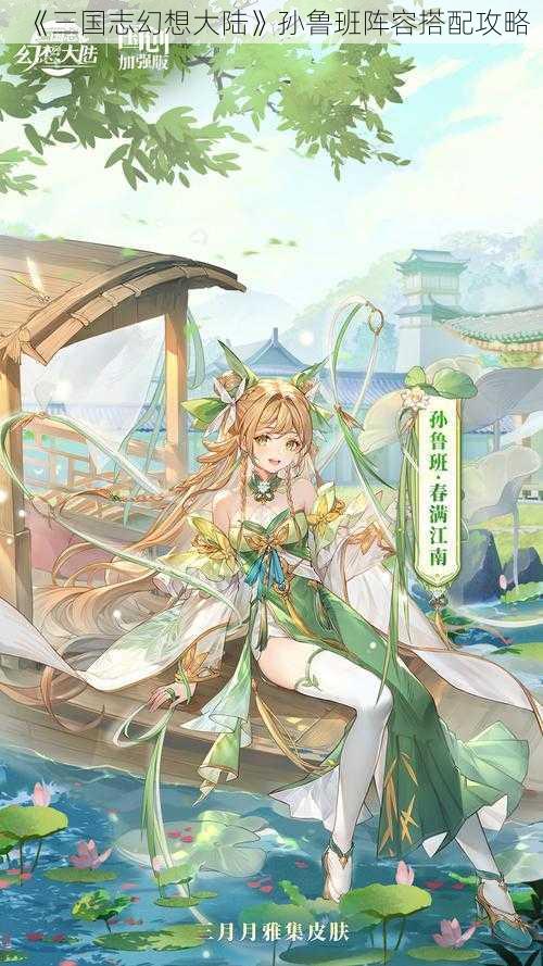 《三国志幻想大陆》孙鲁班阵容搭配攻略