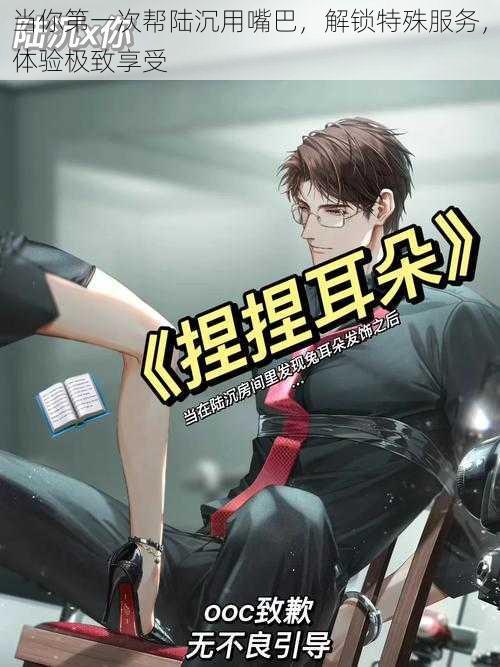 当你第一次帮陆沉用嘴巴,解锁特殊服务,体验极致享受
