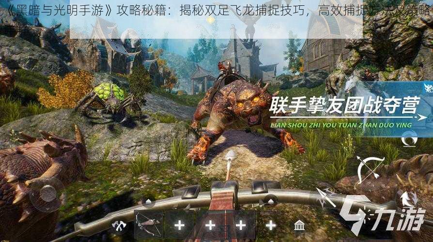 《黑暗与光明手游》攻略秘籍:揭秘双足飞龙捕捉技巧,高效捕捉方法及策略详解