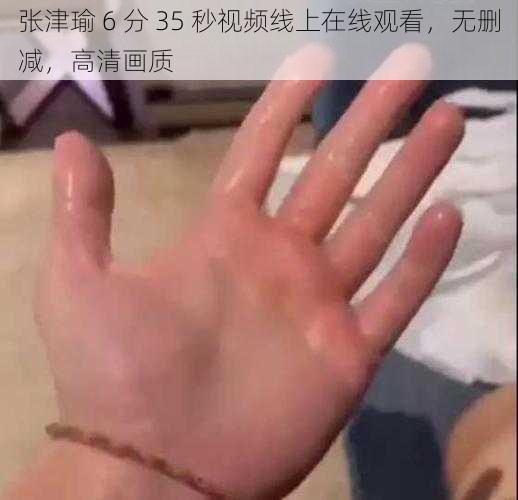张津瑜 6 分 35 秒视频线上在线观看,无删减,高清画质