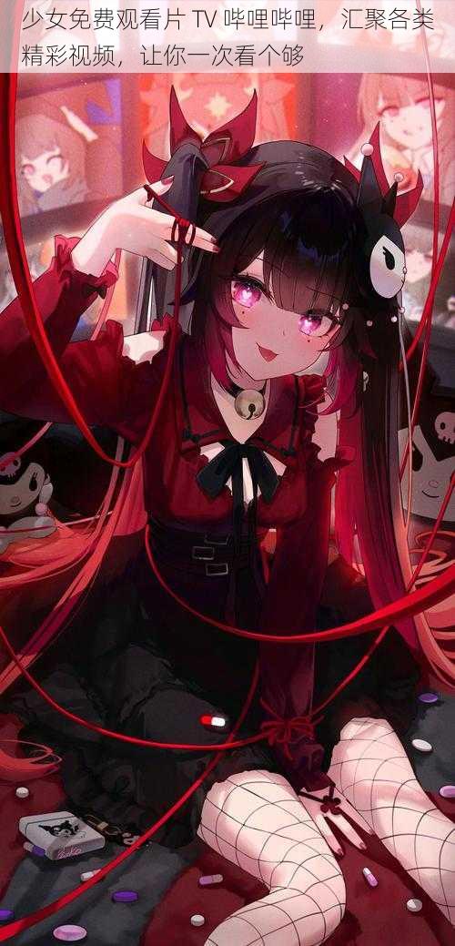 少女免费观看片 TV 哔哩哔哩,汇聚各类精彩视频,让你一次看个够