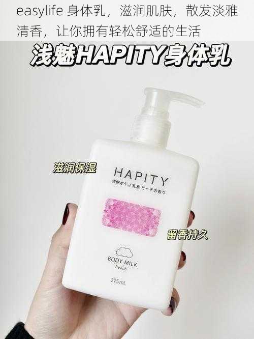 easylife 身体乳,滋润肌肤,散发淡雅清香,让你拥有轻松舒适的生活