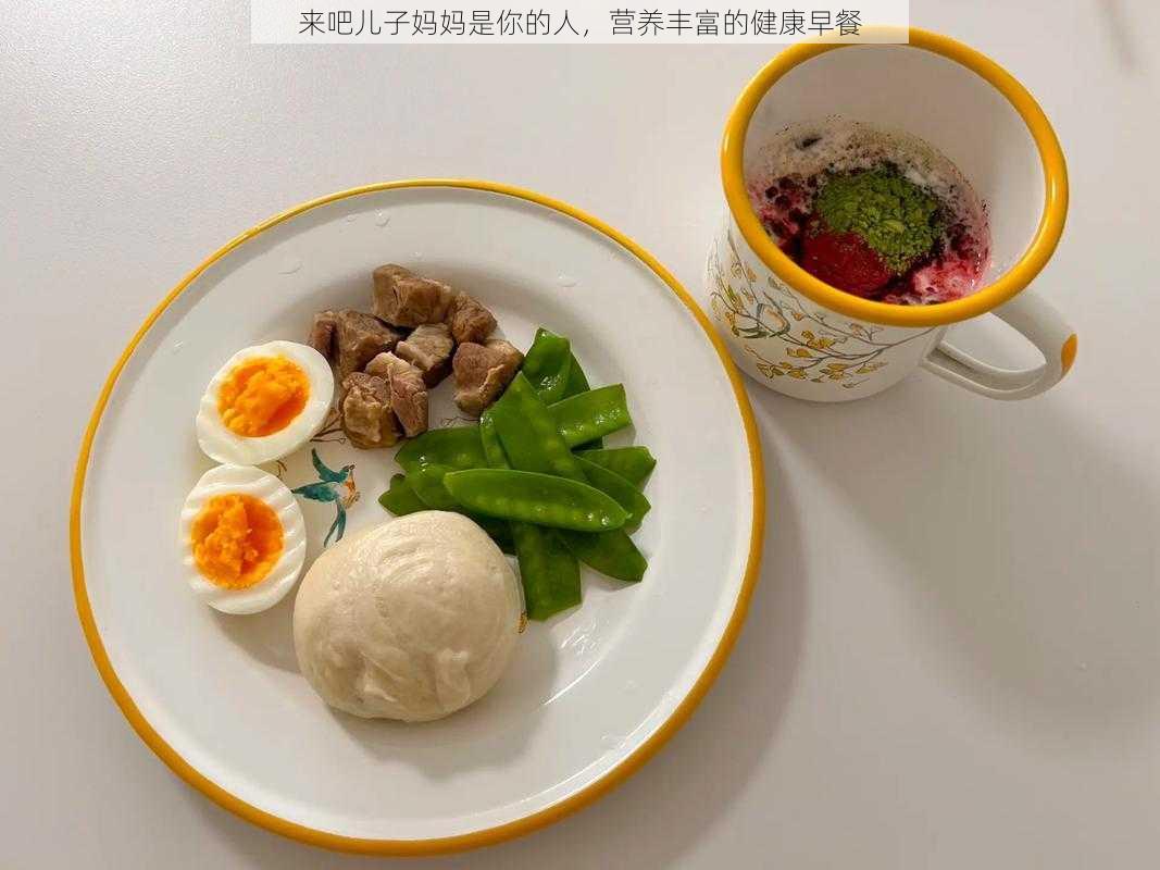 来吧儿子妈妈是你的人,营养丰富的健康早餐