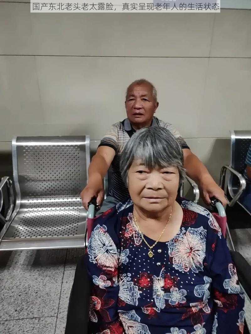 国产东北老头老太露脸,真实呈现老年人的生活状态