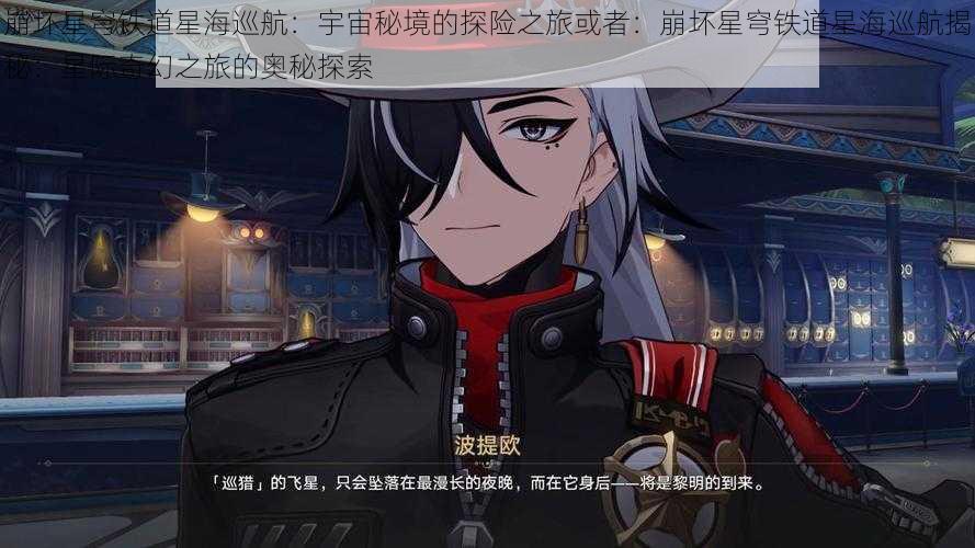 崩坏星穹铁道星海巡航:宇宙秘境的探险之旅或者:崩坏星穹铁道星海巡航揭秘:星际奇幻之旅的奥秘探索