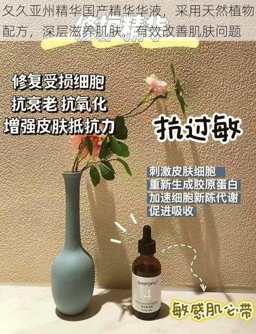夂久亚州精华国产精华华液,采用天然植物配方,深层滋养肌肤,有效改善肌肤问题