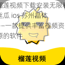 榴莲视频下载安装无限看丝瓜 ios 苏州晶体——一款提供丰富视频资源的软件