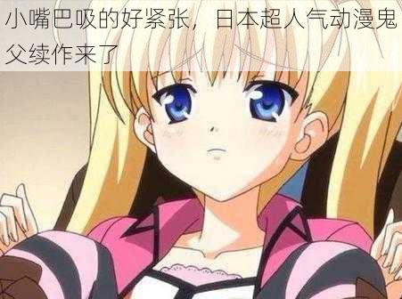 小嘴巴吸的好紧张,日本超人气动漫鬼父续作来了