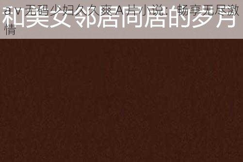 aⅴ无码少妇久久爽 A 片小说:畅享无尽激情