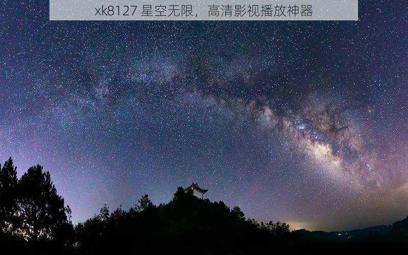 xk8127 星空无限,高清影视播放神器