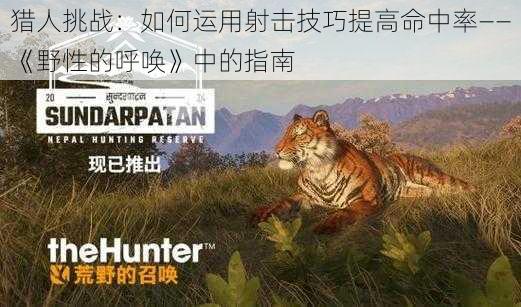 猎人挑战:如何运用射击技巧提高命中率——《野性的呼唤》中的指南