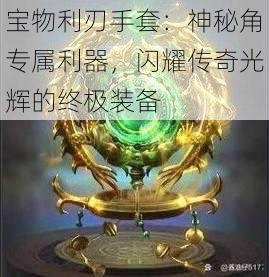 宝物利刃手套:神秘角专属利器,闪耀传奇光辉的终极装备
