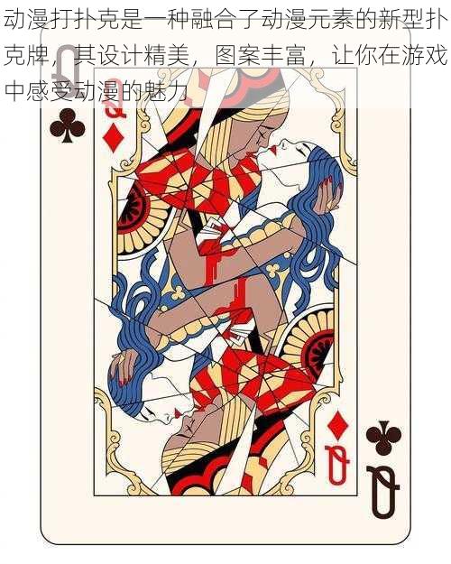 动漫打扑克是一种融合了动漫元素的新型扑克牌,其设计精美,图案丰富,让你在游戏中感受动漫的魅力