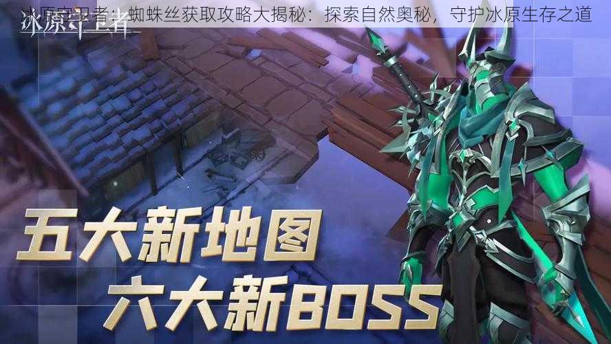 冰原守卫者:蜘蛛丝获取攻略大揭秘:探索自然奥秘,守护冰原生存之道