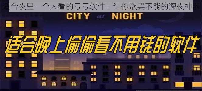 适合夜里一个人看的亏亏软件:让你欲罢不能的深夜神器