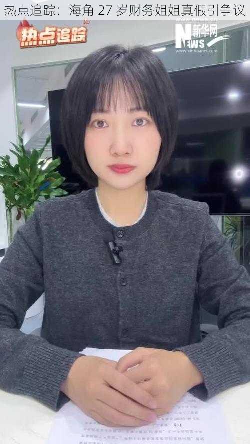 热点追踪:海角 27 岁财务姐姐真假引争议
