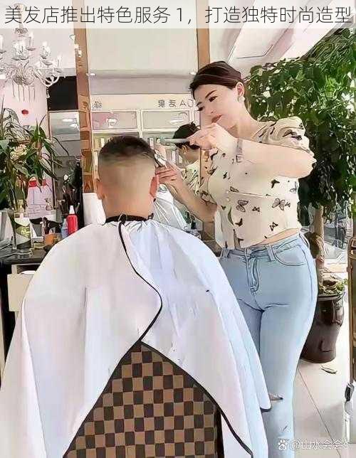 美发店推出特色服务 1,打造独特时尚造型