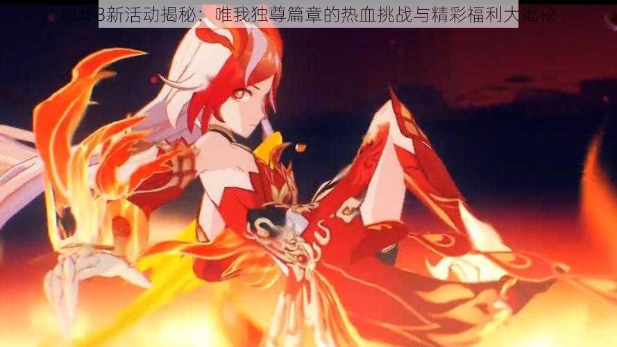 崩坏3新活动揭秘:唯我独尊篇章的热血挑战与精彩福利大揭秘