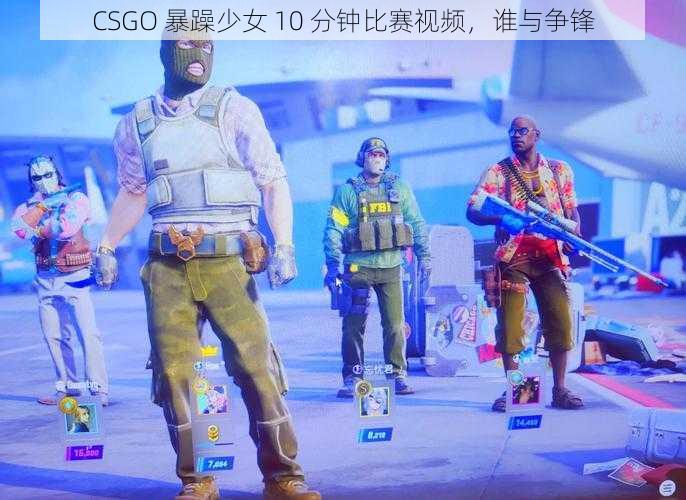 CSGO 暴躁少女 10 分钟比赛视频,谁与争锋
