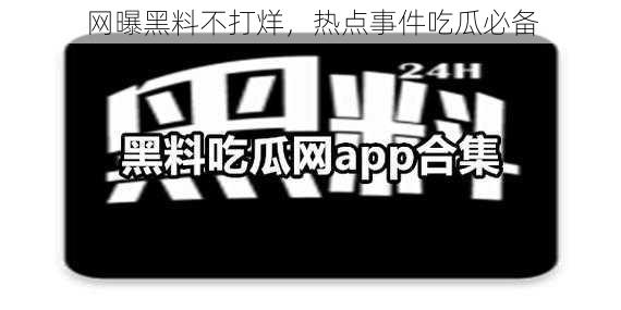 网曝黑料不打烊,热点事件吃瓜必备