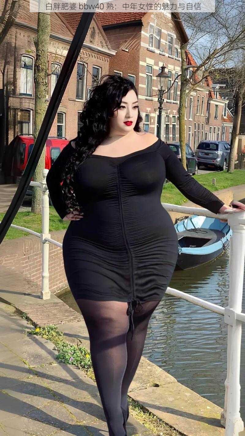 白胖肥婆 bbw40 熟:中年女性的魅力与自信