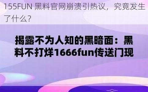 155FUN 黑料官网崩溃引热议,究竟发生了什么?