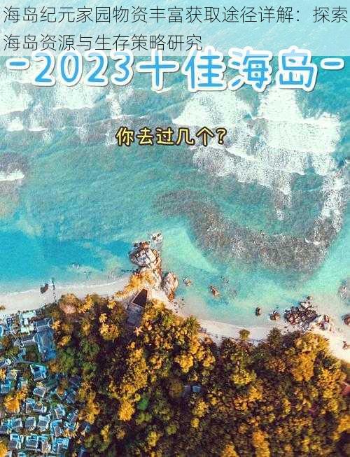 海岛纪元家园物资丰富获取途径详解:探索海岛资源与生存策略研究