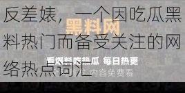 反差婊,一个因吃瓜黑料热门而备受关注的网络热点词汇