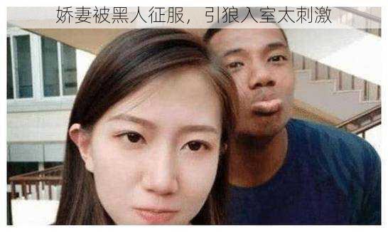 娇妻被黑人征服,引狼入室太刺激