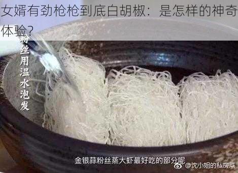 女婿有劲枪枪到底白胡椒:是怎样的神奇体验?