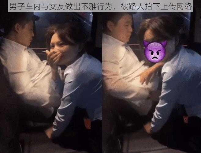 男子车内与女友做出不雅行为,被路人拍下上传网络