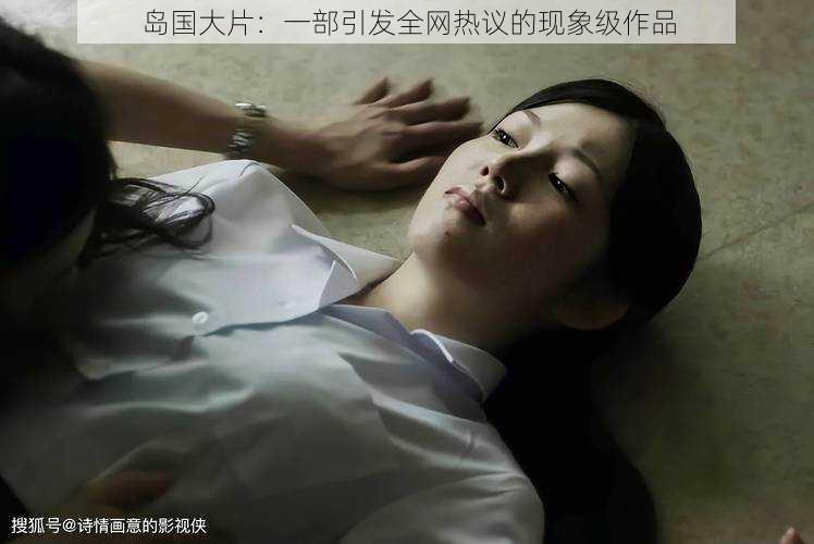 岛国大片:一部引发全网热议的现象级作品