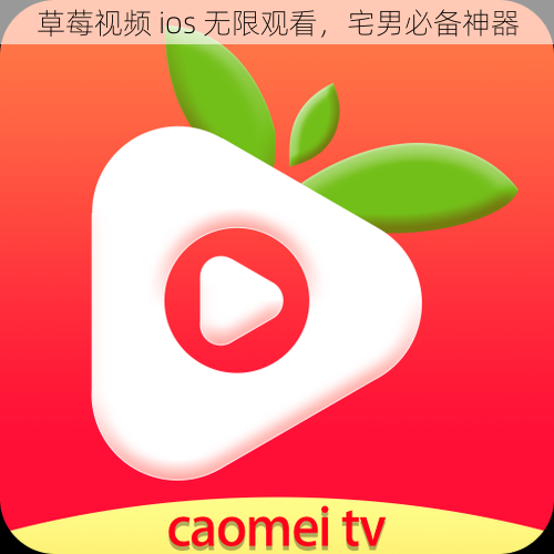 草莓视频 ios 无限观看,宅男必备神器
