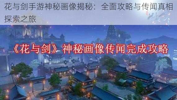 花与剑手游神秘画像揭秘:全面攻略与传闻真相探索之旅