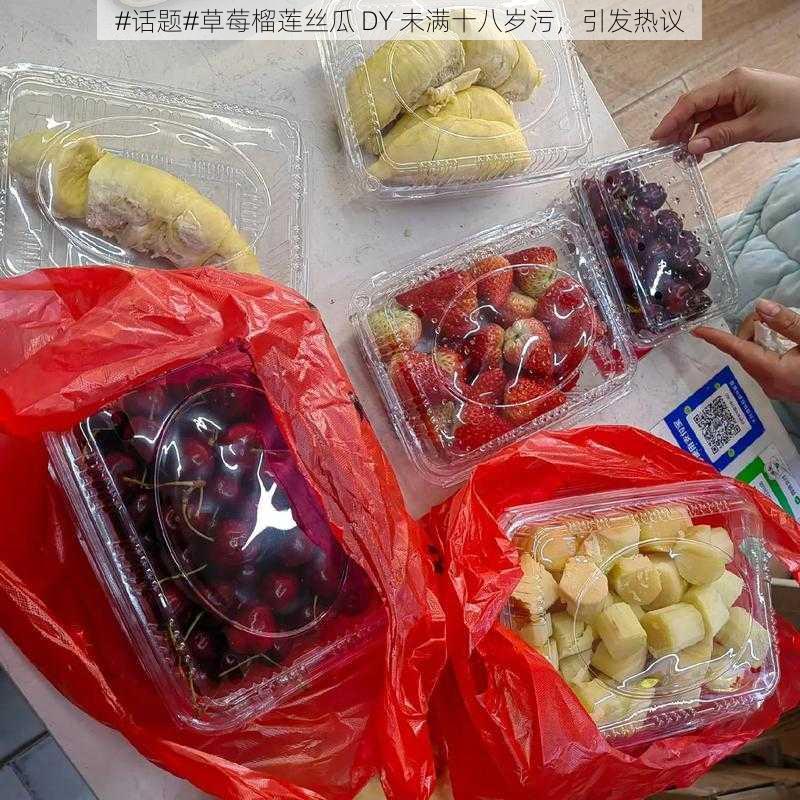 #话题#草莓榴莲丝瓜 DY 未满十八岁污,引发热议