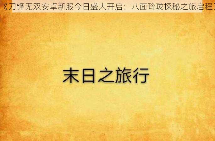 《刀锋无双安卓新服今日盛大开启:八面玲珑探秘之旅启程》