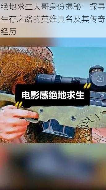 绝地求生大哥身份揭秘:探寻生存之路的英雄真名及其传奇经历
