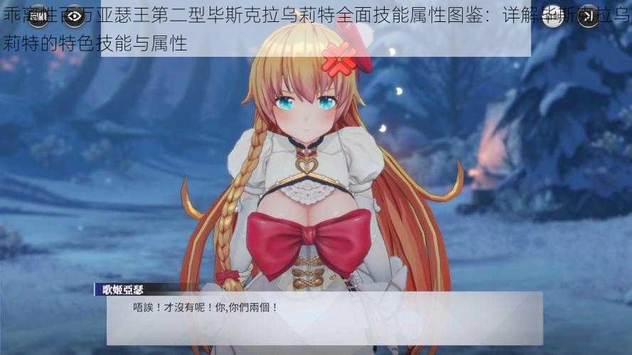 乖离性百万亚瑟王第二型毕斯克拉乌莉特全面技能属性图鉴:详解毕斯克拉乌莉特的特色技能与属性