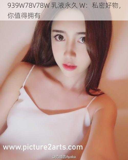 939W78V78W 乳液永久 W:私密好物,你值得拥有