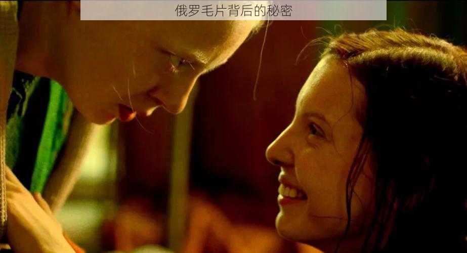 俄罗毛片背后的秘密