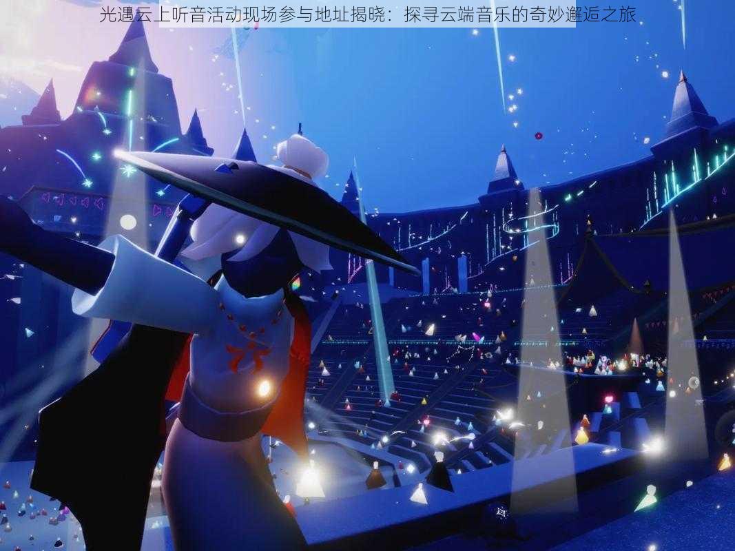 光遇云上听音活动现场参与地址揭晓:探寻云端音乐的奇妙邂逅之旅