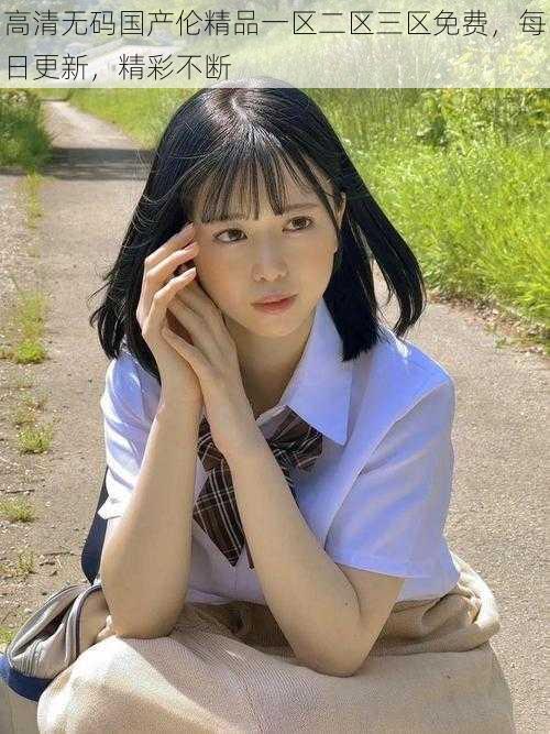 高清无码国产伦精品一区二区三区免费,每日更新,精彩不断