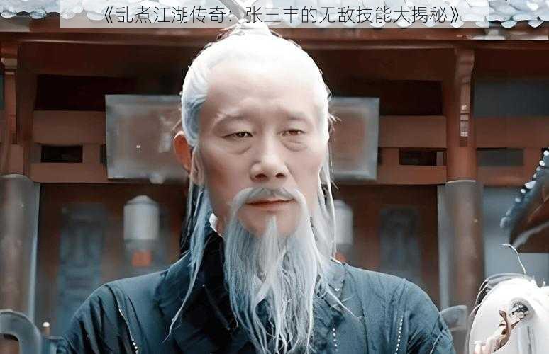 《乱煮江湖传奇:张三丰的无敌技能大揭秘》