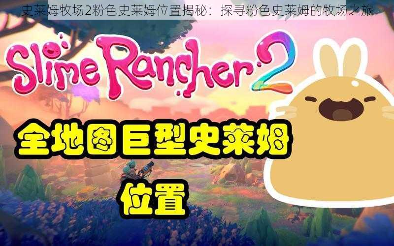 史莱姆牧场2粉色史莱姆位置揭秘:探寻粉色史莱姆的牧场之旅