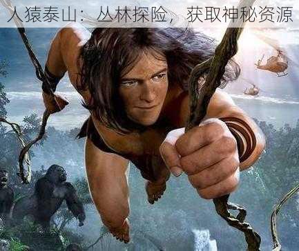 人猿泰山:丛林探险,获取神秘资源